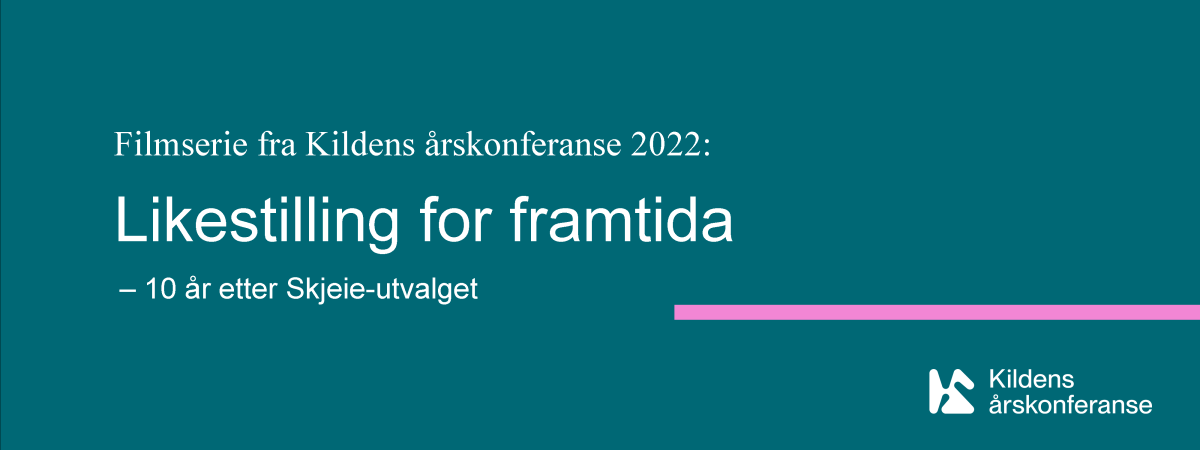 Filmserie fra Kildens årskonferanse 2022: Likestilling for framtida - 10 år etter Skjeie-utvalget