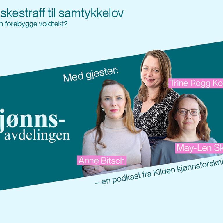 Lyseblå og mrøekgrønne flater. Tekst: "#23 Fra piskestraff til samtykkelov - hvordan forebygge voldtekt?" Kjønnsavdelingens logo. Tekst: "Med gjester:" og bilde og navn på Anne Bitsch, Trine Rogg Korsvik, May-Len Skilbrei.